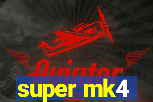 super mk4